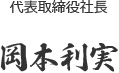 代表取締役社長  岡本利実